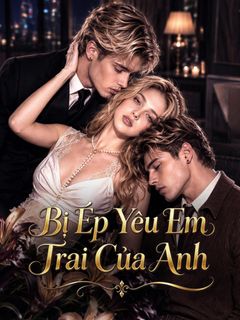 Bị Ép Yêu Em Trai Của Anh