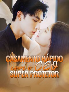 Casamento Rápido com o CEO Super Protetor