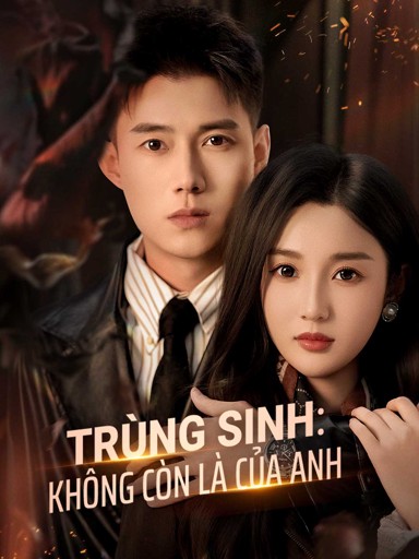 Trùng Sinh: Không Còn Là Của Anh