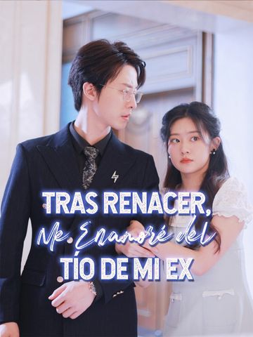 Tras Renacer, Me Enamoré del Tío de Mi Ex